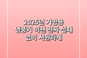 2025년 가정용 냉풍기, 이젠 ‘진짜’ 실패 없이 시원하게!