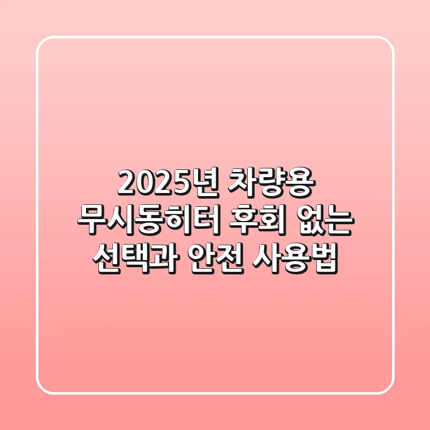 2025년 차량용 무시동히터, 후회 없는 선택과 안전 사용법