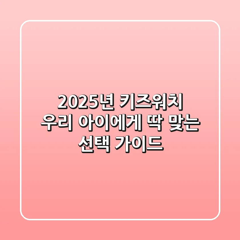2025년 키즈워치, 우리 아이에게 딱 맞는 선택 가이드