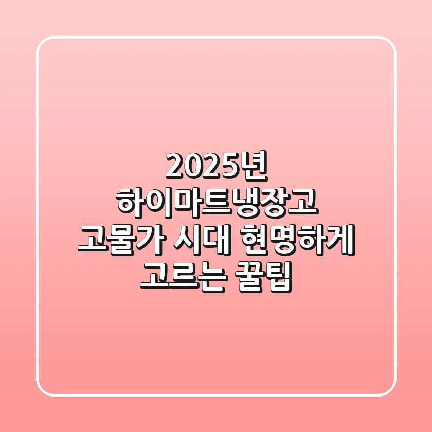 2025년 하이마트냉장고, 고물가 시대 현명하게 고르는 꿀팁!