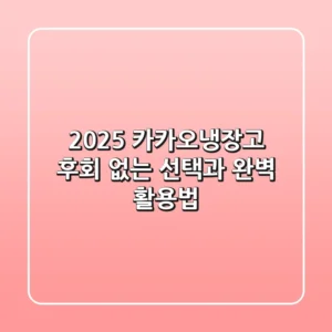 2025 카카오냉장고, 후회 없는 선택과 완벽 활용법!