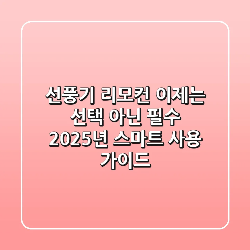 선풍기 리모컨, 이제는 선택 아닌 필수! 2025년 스마트 사용 가이드