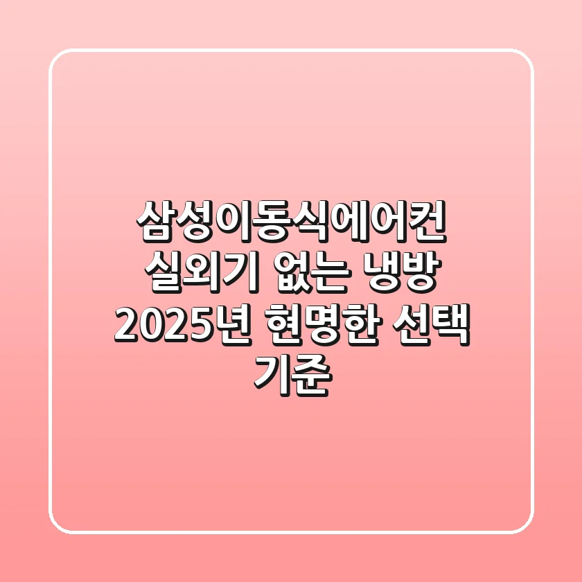삼성이동식에어컨: 실외기 없는 냉방, 2025년 현명한 선택 기준