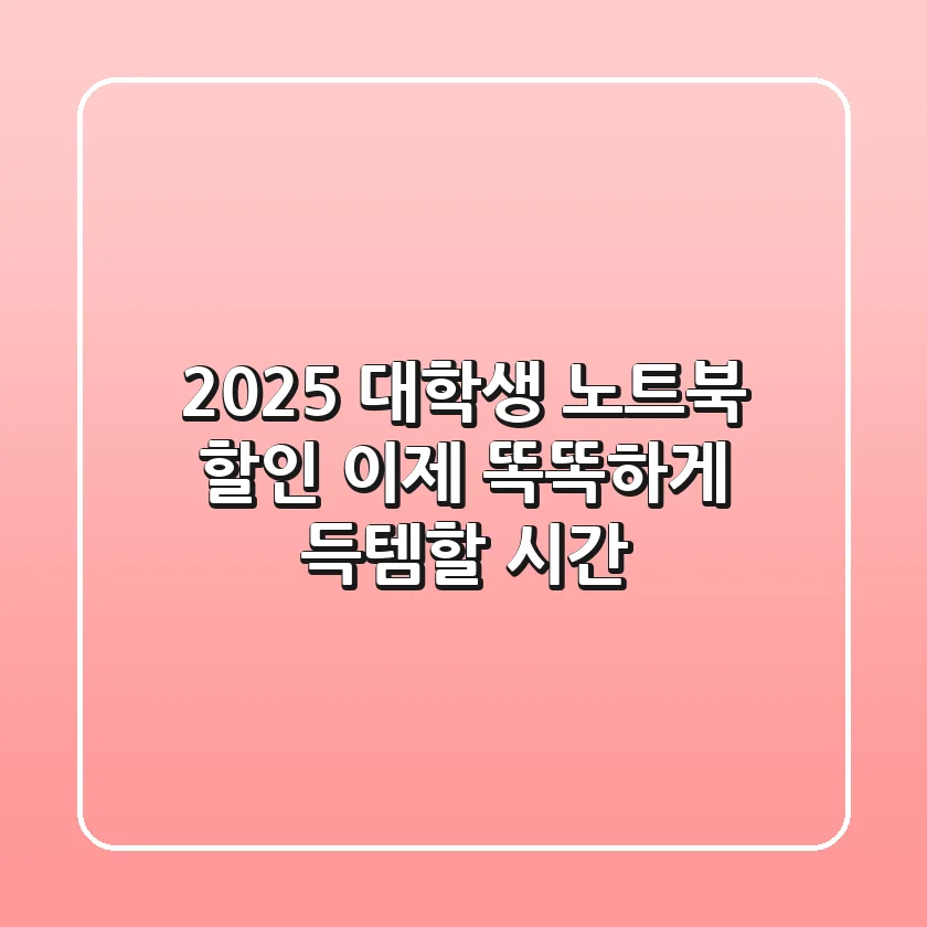 2025 대학생 노트북 할인, 이제 ‘똑똑하게’ 득템할 시간!