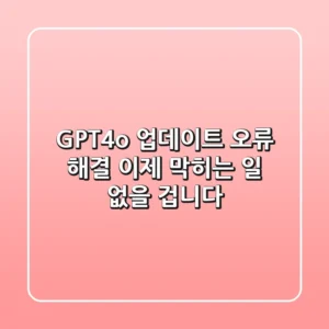 GPT-4o 업데이트 오류 해결, 이제 막히는 일 없을 겁니다!