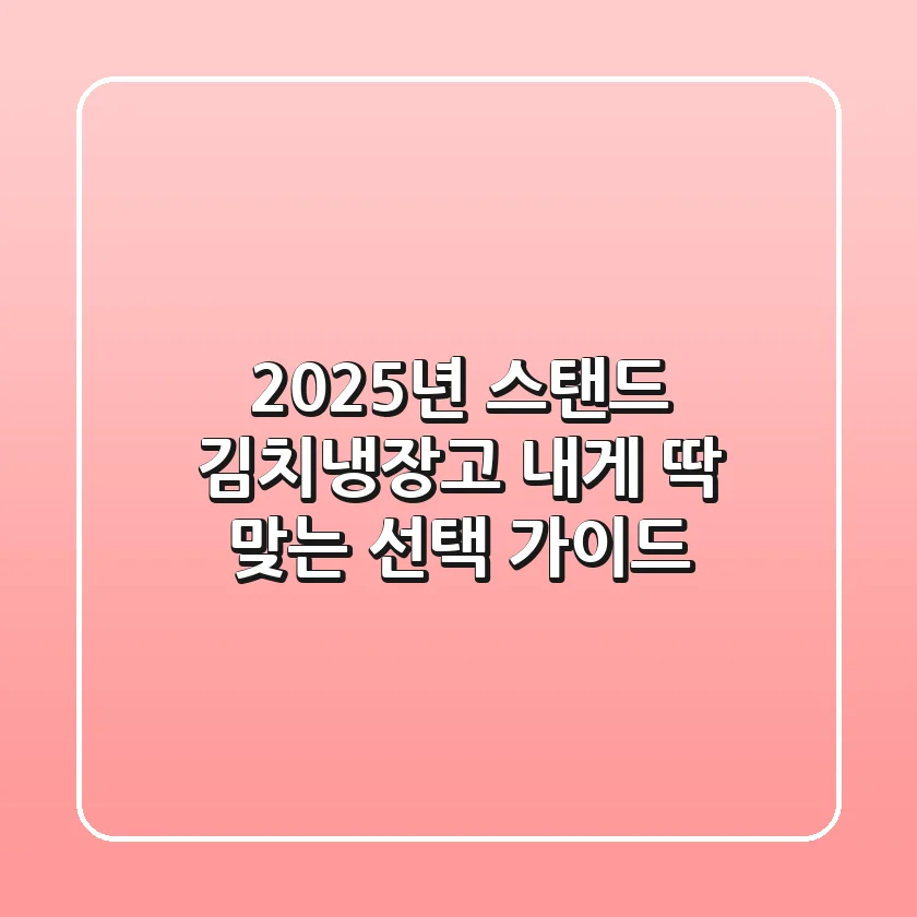 2025년 스탠드 김치냉장고, 내게 딱 맞는 선택 가이드!