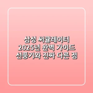 삼성 써큘레이터 2025년 완벽 가이드: 선풍기와 진짜 다른 점?