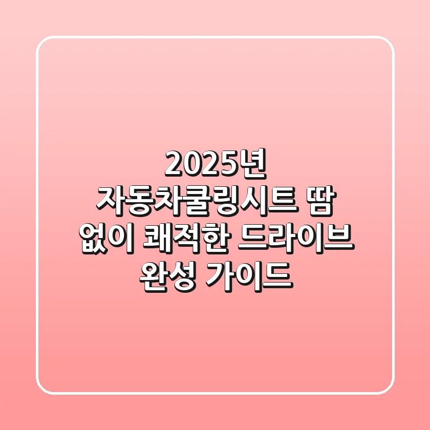 2025년 자동차쿨링시트, 땀 없이 쾌적한 드라이브 완성 가이드