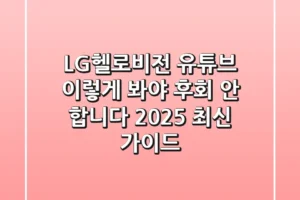 LG헬로비전 유튜브, 이렇게 봐야 후회 안 합니다 (2025 최신 가이드)