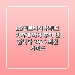 LG헬로비전 유튜브, 이렇게 봐야 후회 안 합니다 (2025 최신 가이드)