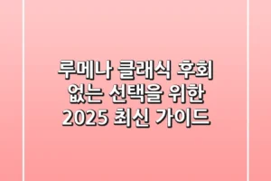 루메나 클래식, 후회 없는 선택을 위한 2025 최신 가이드