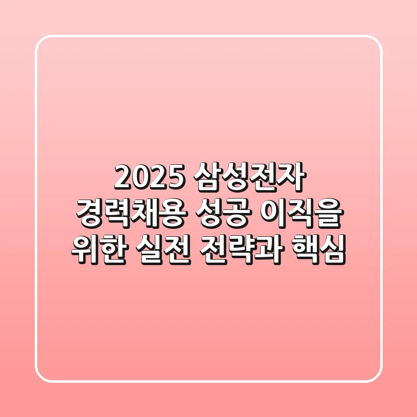 2025 삼성전자 경력채용: 성공 이직을 위한 실전 전략과 핵심