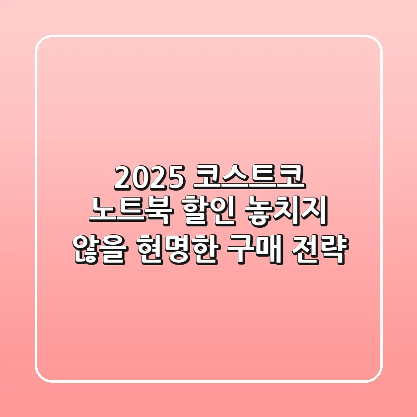 2025 코스트코 노트북 할인, 놓치지 않을 현명한 구매 전략
