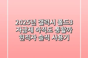 2025년 갤럭시 폴드3 자급제, 아직도 통할까? 현직자 솔직 사용기