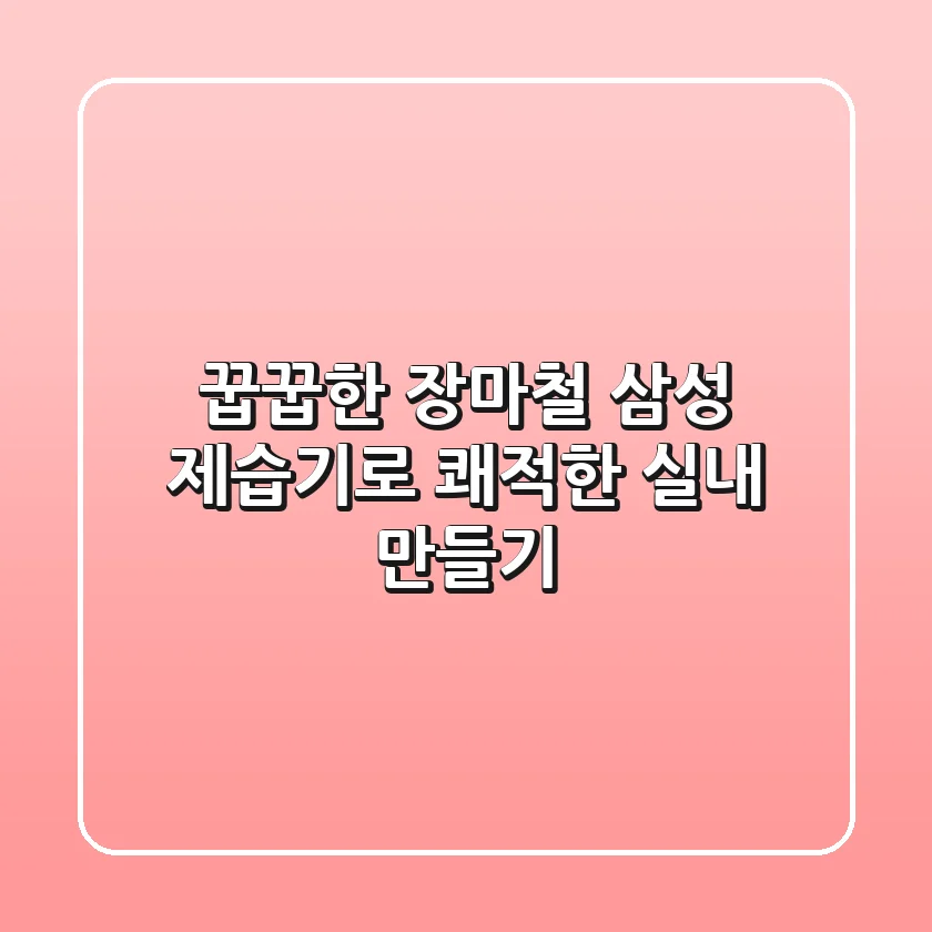 꿉꿉한 장마철, 삼성 제습기로 쾌적한 실내 만들기