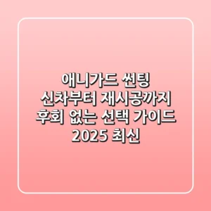 애니가드 썬팅: 신차부터 재시공까지, 후회 없는 선택 가이드 (2025 최신)