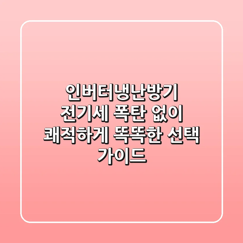 인버터냉난방기, 전기세 폭탄 없이 쾌적하게! 똑똑한 선택 가이드