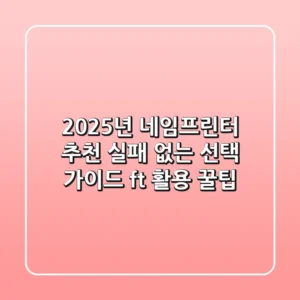 2025년 네임프린터 추천: 실패 없는 선택 가이드 (ft. 활용 꿀팁)