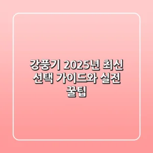 강풍기: 2025년 최신 선택 가이드와 실전 꿀팁