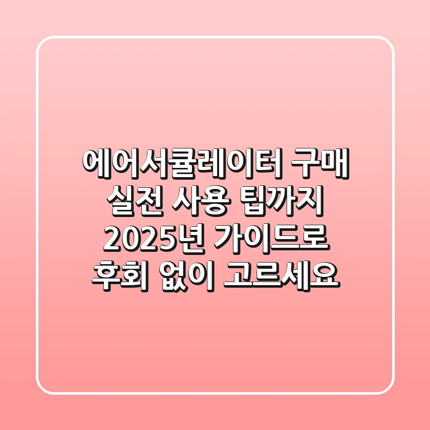 에어서큘레이터 구매? 실전 사용 팁까지 2025년 가이드로 후회 없이 고르세요