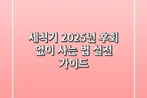 세척기, 2025년 후회 없이 사는 법: 실전 가이드