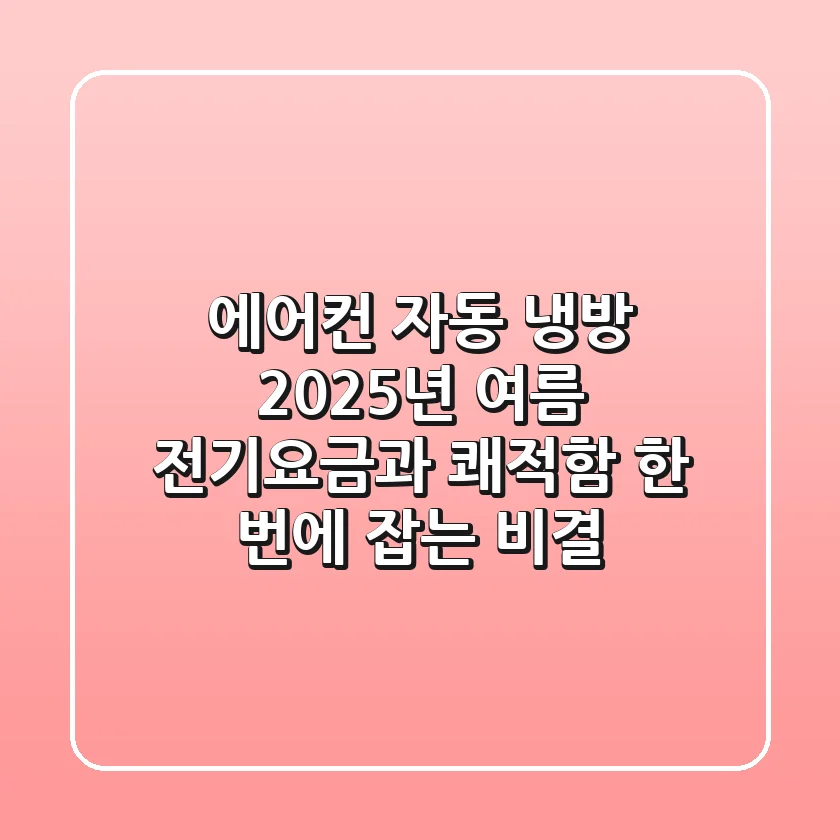 에어컨 자동 냉방: 2025년 여름, 전기요금과 쾌적함 한 번에 잡는 비결