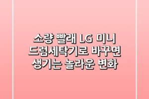 소량 빨래? LG 미니 드럼세탁기로 바꾸면 생기는 놀라운 변화