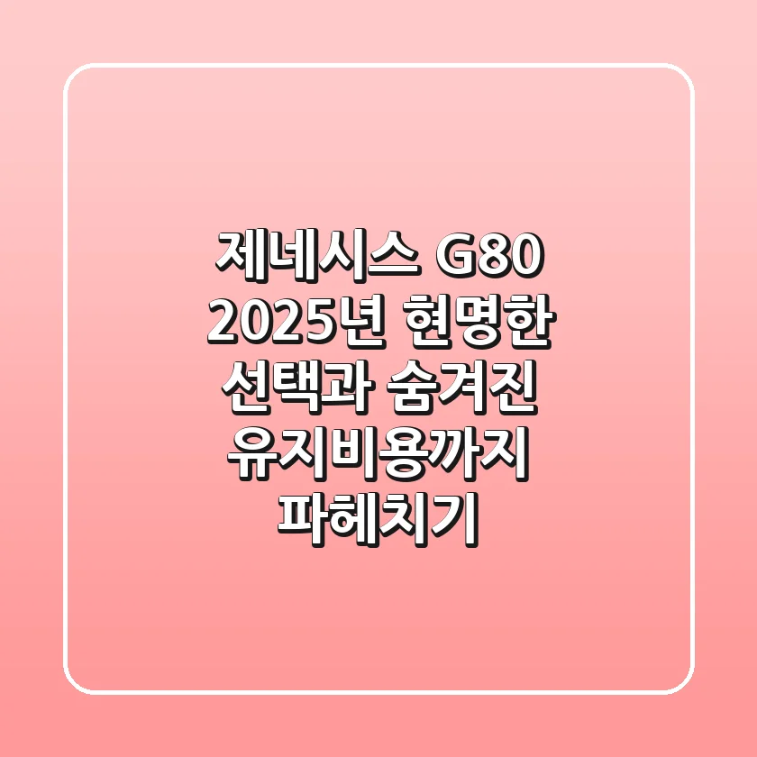 제네시스 G80, 2025년 현명한 선택과 숨겨진 유지비용까지 파헤치기