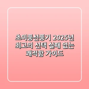 초미풍선풍기, 2025년 최고의 선택! 실패 없는 쾌적함 가이드