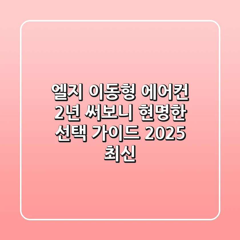 엘지 이동형 에어컨, 2년 써보니? 현명한 선택 가이드 (2025 최신)