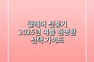 클레어 선풍기, 2025년 여름 현명한 선택 가이드
