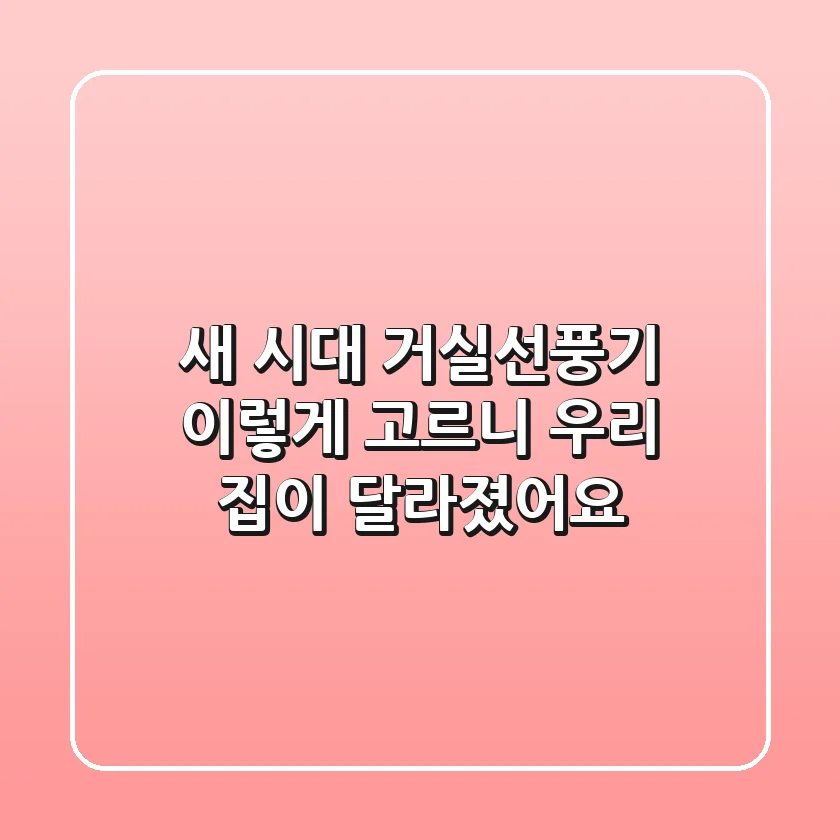 새 시대 거실선풍기, 이렇게 고르니 우리 집이 달라졌어요!