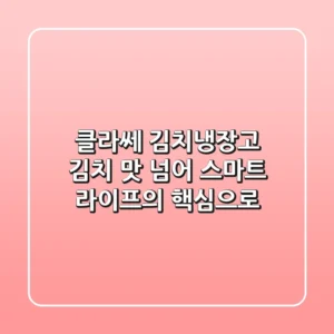 클라쎄 김치냉장고, 김치 맛 넘어 스마트 라이프의 핵심으로