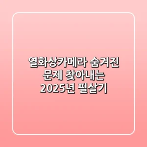 열화상카메라, 숨겨진 문제 찾아내는 2025년 필살기