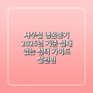 사무실 냉온풍기, 2025년 기준 실패 없는 선택 가이드 (실전편)