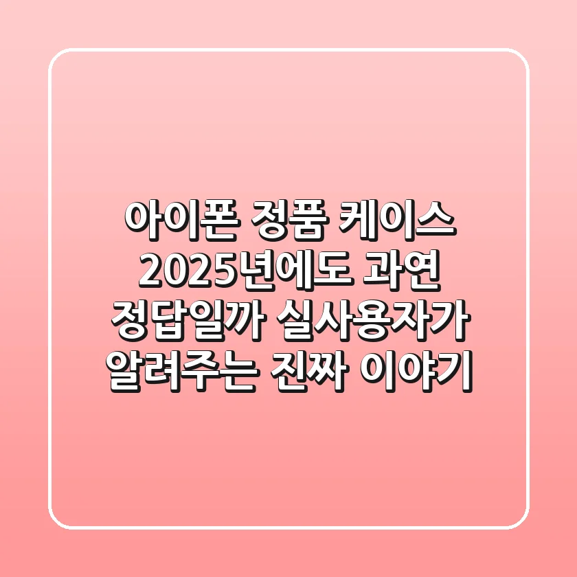 아이폰 정품 케이스, 2025년에도 과연 '정답'일까? 실사용자가 알려주는 진짜 이야기
