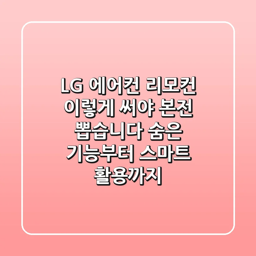 LG 에어컨 리모컨, 이렇게 써야 본전 뽑습니다: 숨은 기능부터 스마트 활용까지