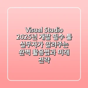 Visual Studio, 2025년 개발 필수 툴: 실무자가 알려주는 완벽 활용법과 미래 전략