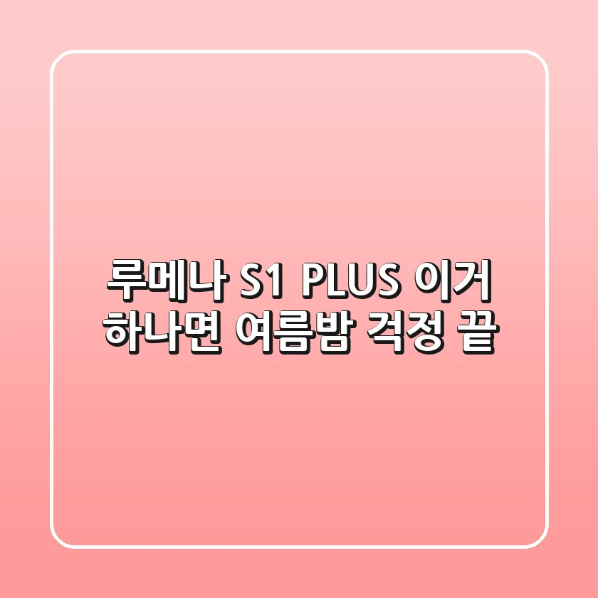 루메나 S1 PLUS, 이거 하나면 여름밤 걱정 끝!