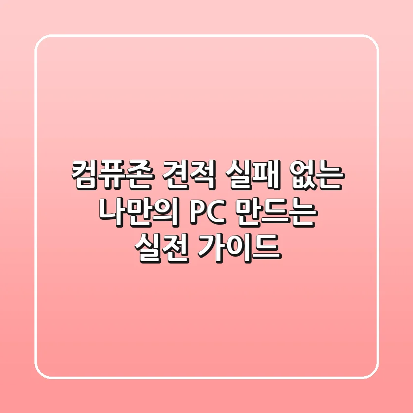 컴퓨존 견적, 실패 없는 나만의 PC 만드는 실전 가이드
