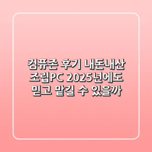 컴퓨존 후기: 내돈내산 조립PC, 2025년에도 믿고 맡길 수 있을까?
