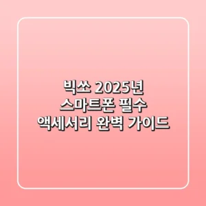 빅쏘, 2025년 스마트폰 필수 액세서리 완벽 가이드