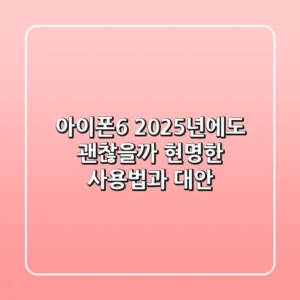아이폰6, 2025년에도 괜찮을까? 현명한 사용법과 대안!