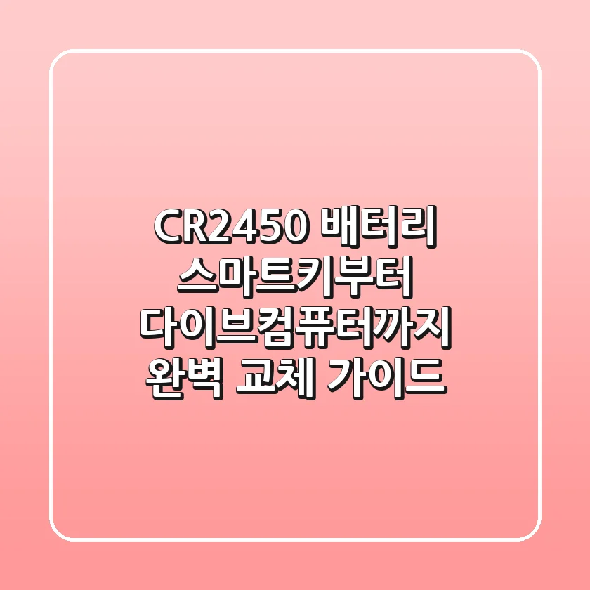 CR2450 배터리, 스마트키부터 다이브컴퓨터까지 완벽 교체 가이드!