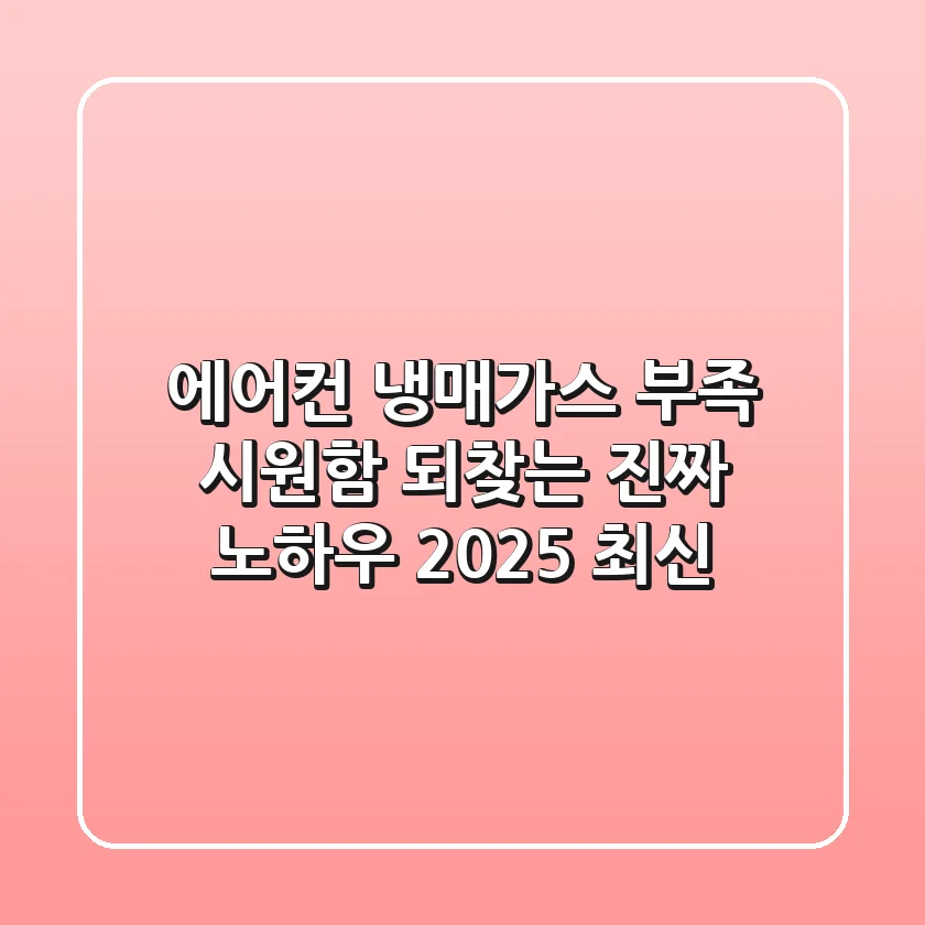 에어컨 냉매가스 부족? 시원함 되찾는 진짜 노하우 (2025 최신)