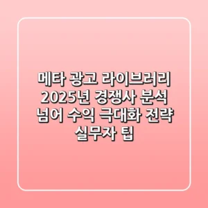 메타 광고 라이브러리, 2025년 경쟁사 분석 넘어 수익 극대화 전략 (실무자 팁)