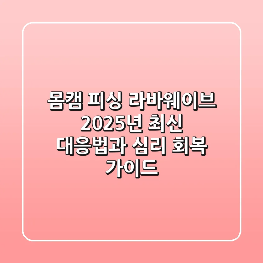 몸캠 피싱 라바웨이브: 2025년 최신 대응법과 심리 회복 가이드