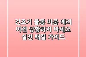 건조기 물통 비움 에러, 이젠 당황하지 마세요! 실전 해결 가이드
