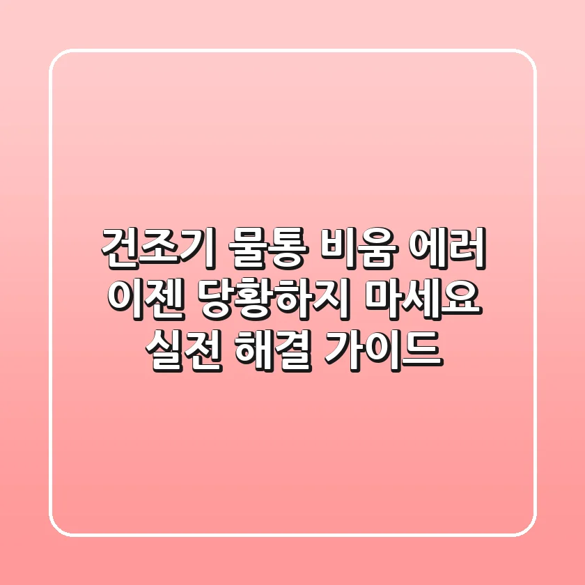 건조기 물통 비움 에러, 이젠 당황하지 마세요! 실전 해결 가이드