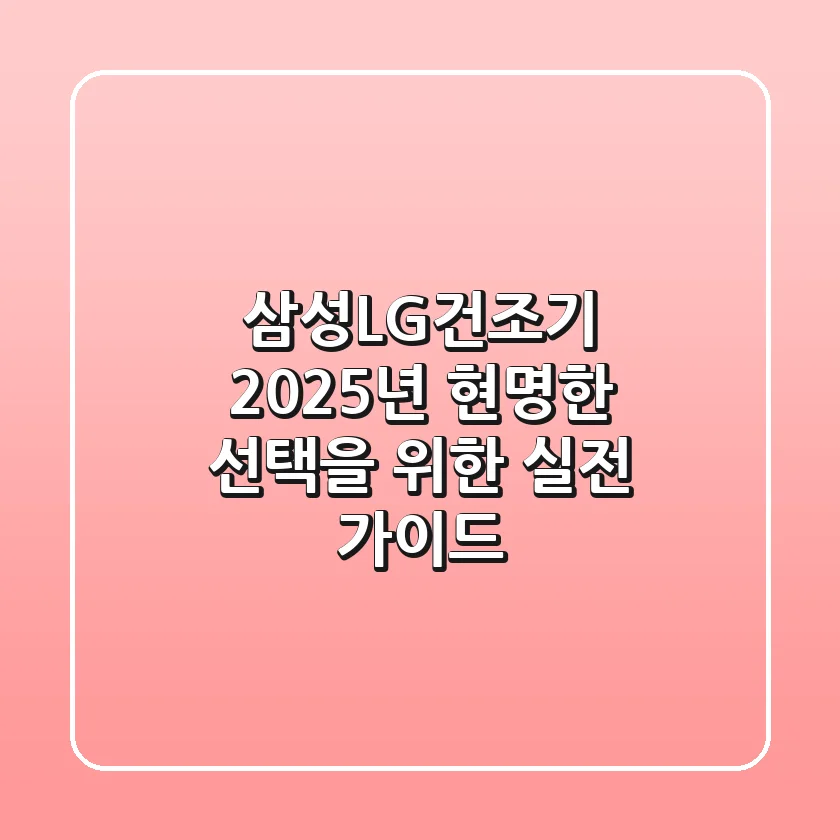 삼성LG건조기, 2025년 현명한 선택을 위한 실전 가이드
